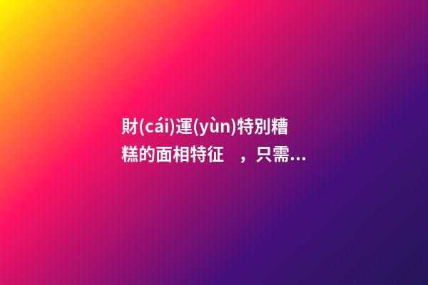 財(cái)運(yùn)特別糟糕的面相特征，只需一眼就能看出